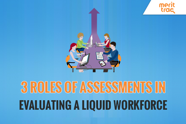 3 Roles of Assessments in  Evaluating a Liquid Workforce