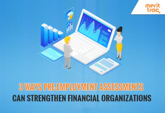 3 Ways Pre-employment Assessments Can Strengthen Financial Organizations 